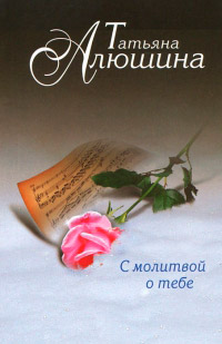 С молитвой о тебе - Татьяна Алюшина