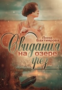 Свидания на озере грёз - Анна Бахтиярова