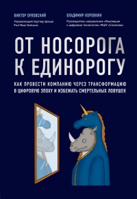 От носорога к единорогу. Как провести компанию через трансформацию в цифровую эпоху и избежать смертельных ловушек - Виктор Орловский