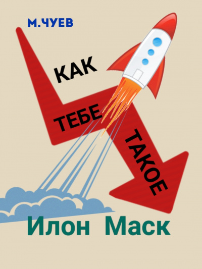 Чуев Михаил - Как тебе такое, Илон Маск