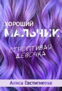 Хороший мальчик. Строптивая девочка - Алиса Евстигнеева