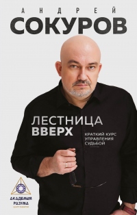 Лестница вверх. Краткий курс управления судьбой - Андрей Сокуров