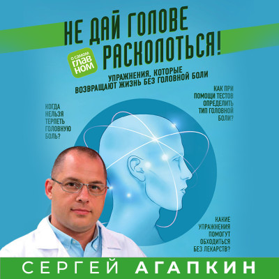 Не дай голове расколоться! Упражнения, которые возвращают жизнь без головной боли - Агапкин Сергей