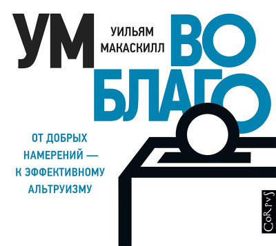 Ум во благо – от добрых намерений к эффективному альтруизму - Ум во благо