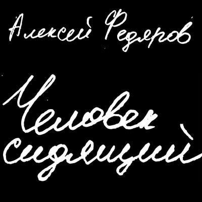 Человек сидящий: Документальная проза - Федяров Алексей