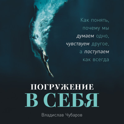 Погружение в себя: Как понять, почему мы думаем одно, чувствуем другое, а поступаем как всегда - Чубаров Владислав