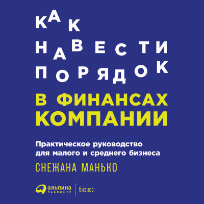 Как навести порядок в финансах компании: Практическое руководство для малого и среднего бизнеса - Манько Снежана