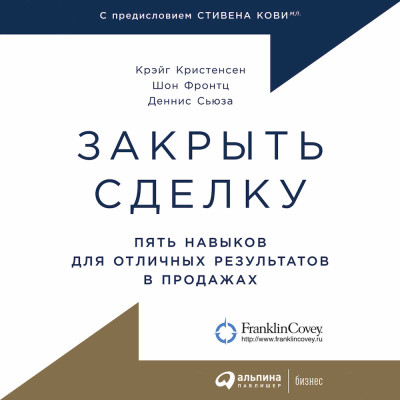 Закрыть сделку: Пять навыков для отличных результатов в продажах - Кристенсен Крэйг