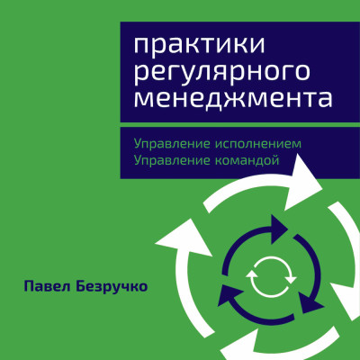 Практики регулярного менеджмента: Управление исполнением, управление командой - Безручко Павел