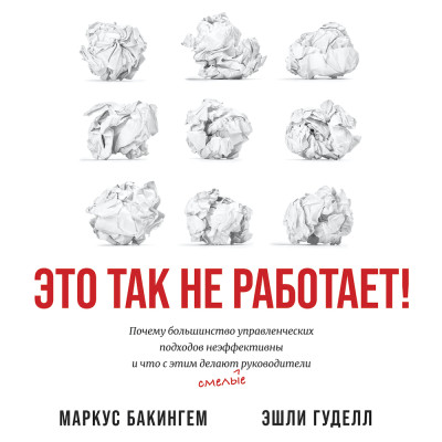 Это так не работает! Почему большинство управленческих подходов неэффективны и что с этим делают смелые руководители - Бакингем Маркус