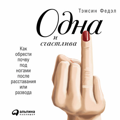 Одна и счастлива: Как обрести почву под ногами после расставания или развода - Федэл Тэмсин