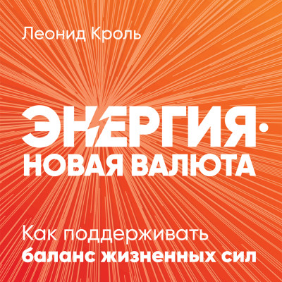 Энергия — новая валюта: Как  поддерживать баланс жизненных сил - Кроль Леонид