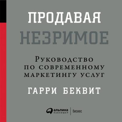 Продавая незримое: Руководство по современному маркетингу услуг - Беквит Гарри