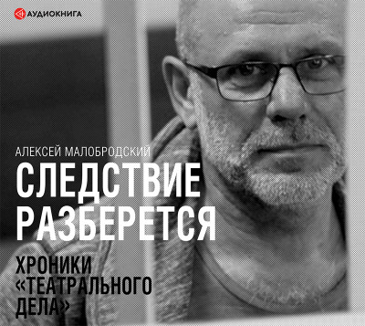 Следствие разберется. Хроники «театрального дела» - Малобродский Алексей