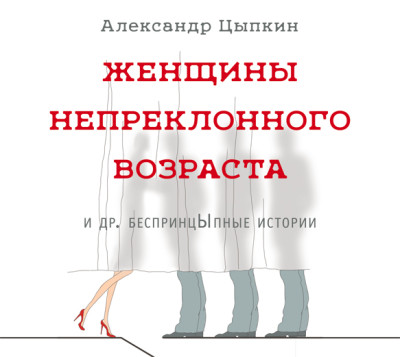 Женщины непреклонного возраста и др. беспринцЫпные истории - Цыпкин Александр