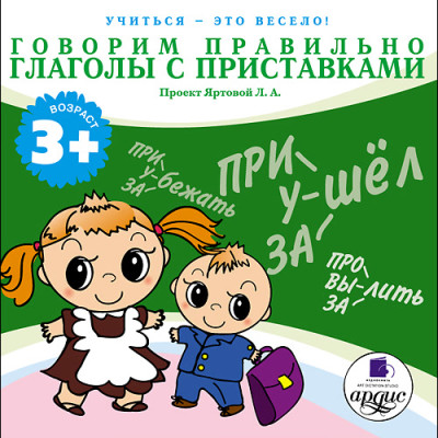 Учиться- это весело! Говорим правильно. Глаголы с приставками - Яртова Лариса