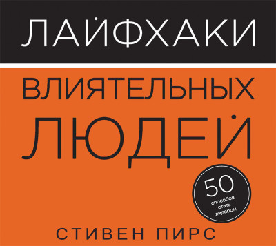 Лайфхаки влиятельных людей. 50 способов стать лидером - Пирс Стивен