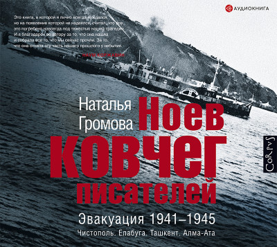 Ноев ковчег писателей. Эвакуация 1941–1945. Чистополь. Елабуга. Ташкент. Алма-Ата - Громова Наталья