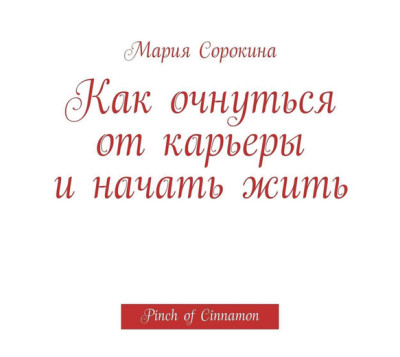 Как очнуться от карьеры и начать жить. Pinch of Cinnamon - Сорокина Мария