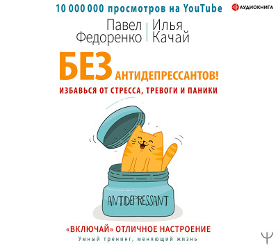 Без антидепрессантов! Избавься от стресса, тревоги и паники. «Включай» отличное настроение - Качай Илья, Федоренко Павел Алексеевич