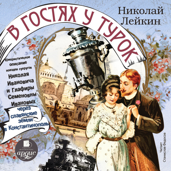 В гостях у турок. Юмористическое описание поездки супругов Николая Ивановича и Глафиры Семеновны Ивановых через славянские земли в Константинополь - Лейкин Николай