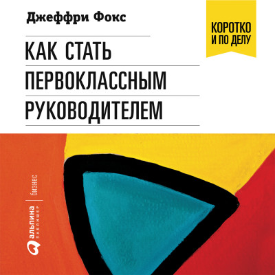 Как стать первоклассным руководителем: Правила привлечения и удержания лучших специалистов - Фокс Джеффри Дж.