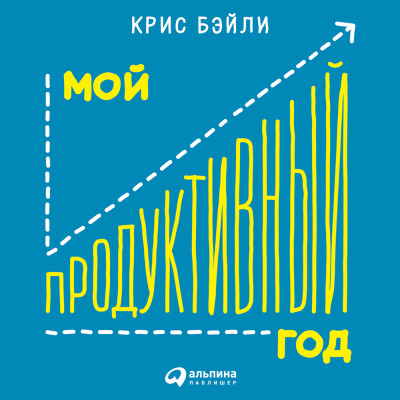 Мой продуктивный год: Как я проверил самые известные методики личной эффективности на себе - Бэйли Крис