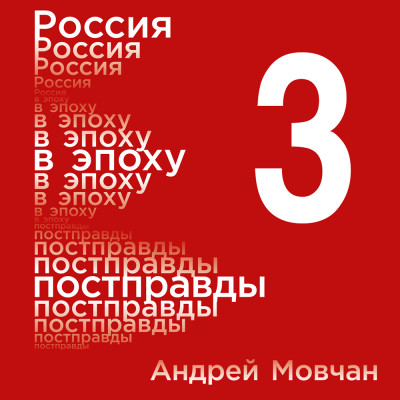 Россия в эпоху постправды: Здравый смысл против информационного шума. Том 3. Части 9-12 - Мовчан Андрей