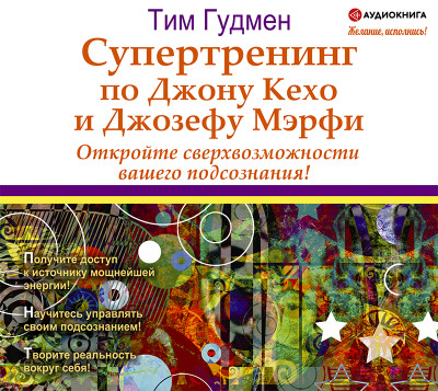 Супертренинг по Джону Кехо и Джозефу Мэрфи. Откройте сверхвозможности вашего подсознания! - Гудмен Тим