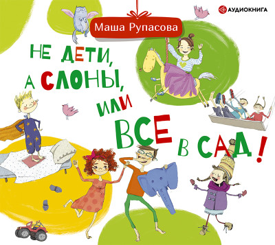 Не дети, а слоны, или Все в сад! - Рупасова Маша