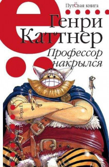 Каттнер Генри - Профессор накрылся