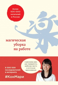 Магическая уборка на работе. Создайте идеальную атмосферу для продуктивности и творчества в офисе или дома - Мариэ Кондо