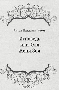 Чехов Антон - Исповедь, или Оля, Женя, Зоя