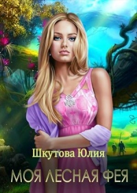 Моя лесная фея - Юлия Шкутова