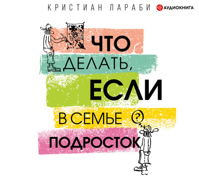 Что делать, если в семье подросток - Лараби Кристиан