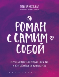 Роман с самим собой. Как уравновесить внутренние ян и инь и не отвлекаться на всякую хрень - Татьяна Мужицкая