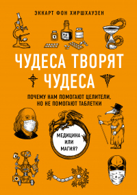 Чудеса творят чудеса. Почему нам помогают целители, но не помогают таблетки - Эккарт фон Хиршхаузен