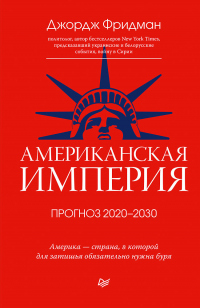 Американская империя. Прогноз 2020–2030 гг. - Джордж Фридман