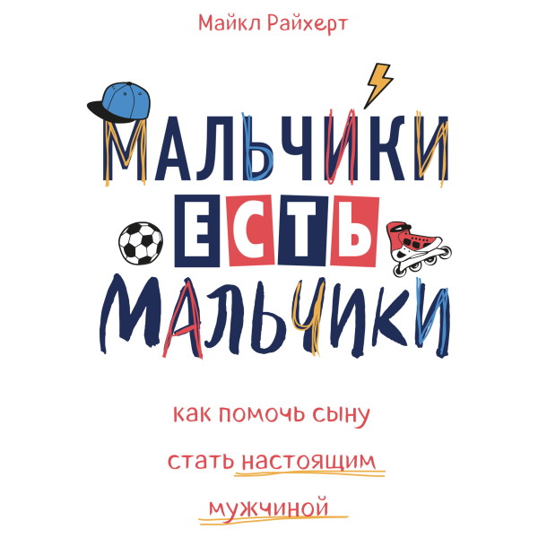 Мальчики есть мальчики. Как помочь сыну стать настоящим мужчиной - Райхерт Майкл