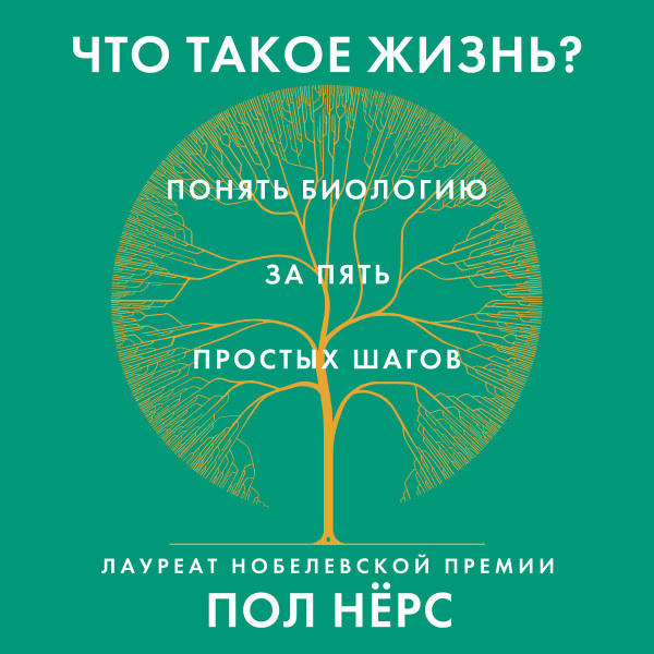 Что такое жизнь? Понять биологию за пять простых шагов - Нёрс Пол