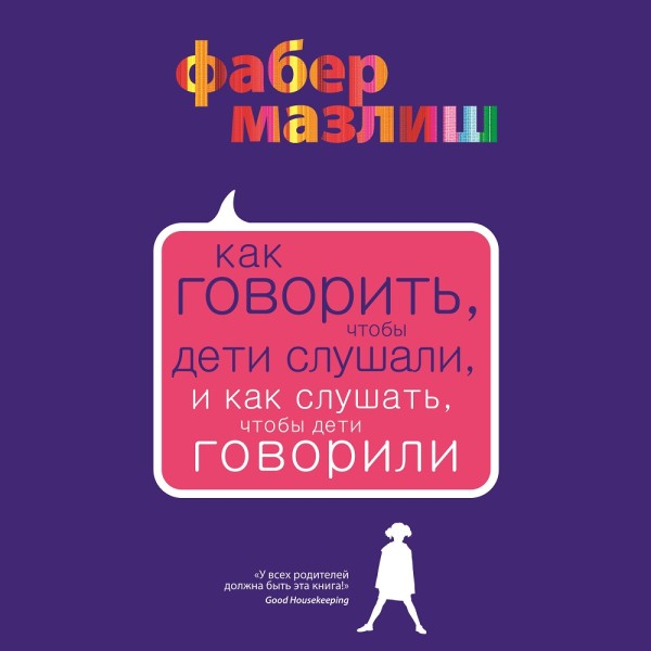 Как говорить, чтобы дети слушали, и как слушать, чтобы дети говорили - Мазлиш Элейн, Фабер Адель