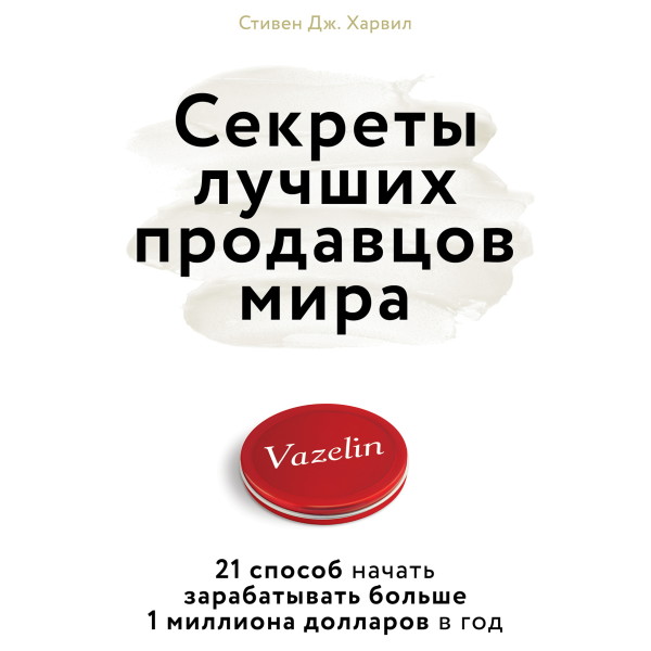 Секреты лучших продавцов мира. 21 способ начать зарабатывать больше 1 миллиона долларов в год - Харвил Стивен Д.