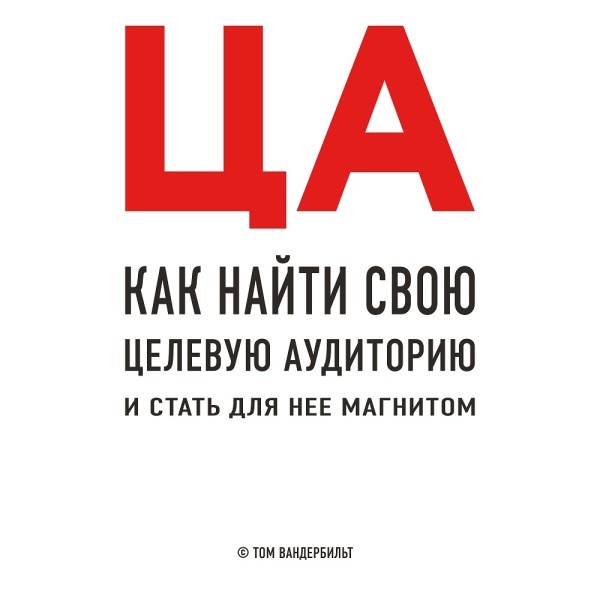 ЦА. Как найти свою целевую аудиторию и стать для нее магнитом - Вандербильт Том