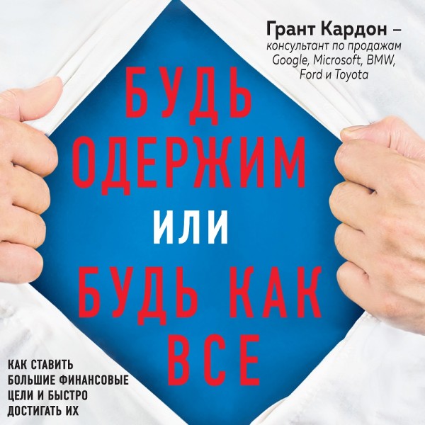 Будь одержим или будь как все. Как ставить большие финансовые цели и быстро достигать их - Кардон Грант