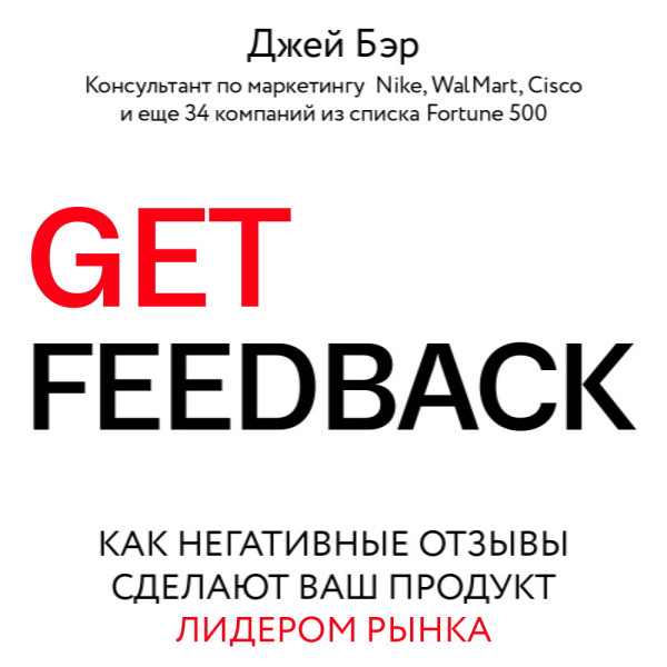 Get Feedback. Как негативные отзывы сделают ваш продукт лидером рынка - Бэр Джей