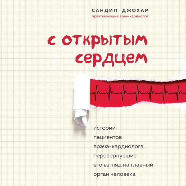 С открытым сердцем. Истории пациентов врача-кардиолога, перевернувшие его взгляд на главный орган человека - Джохар Сандип