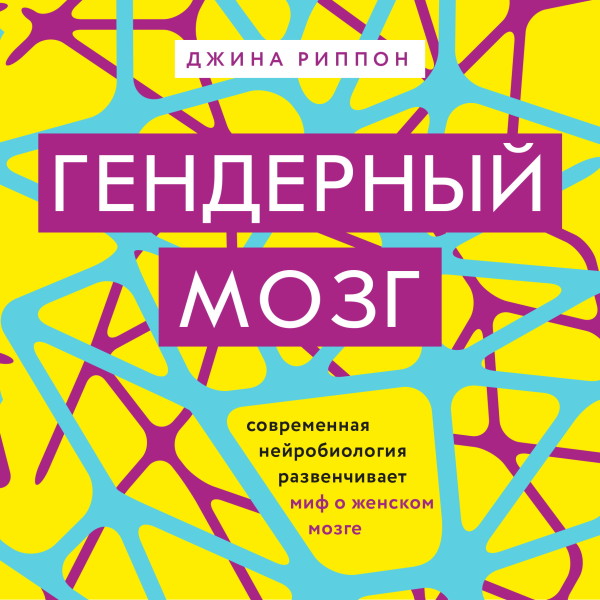 Гендерный мозг. Современная нейробиология развенчивает миф о женском мозге - Риппон Джина