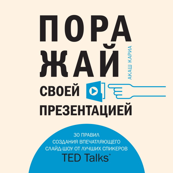 Поражай своей презентацией. 30 правил создания впечатляющего слайд-шоу от лучших спикеров TED Talks - Кариа Акаш