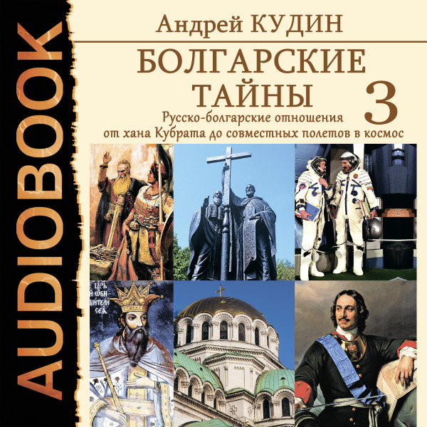 Болгарские тайны. Книга 3. Русско-болгарские отношения от хана Кубрата до совместных полетов в космос - Кудин Андрей