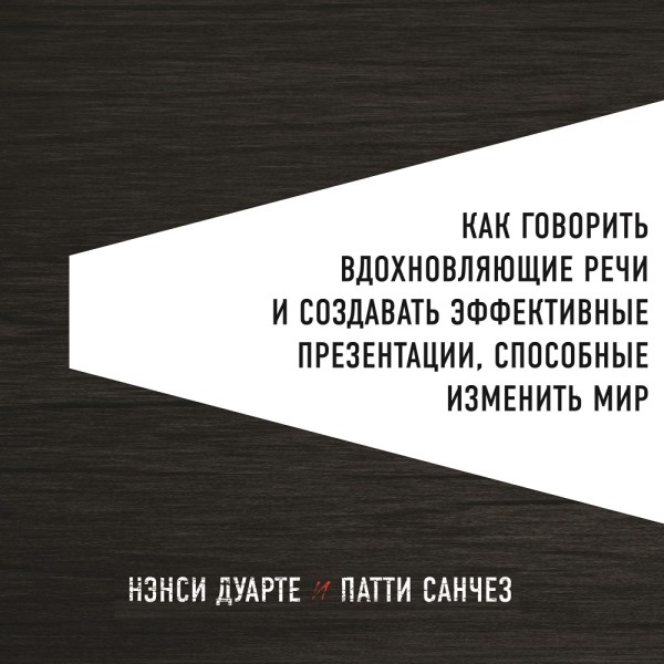 Как говорить вдохновляющие речи и создавать эффективные презентации, способные изменить историю - Санчез Патти, Дуарте Нэнси